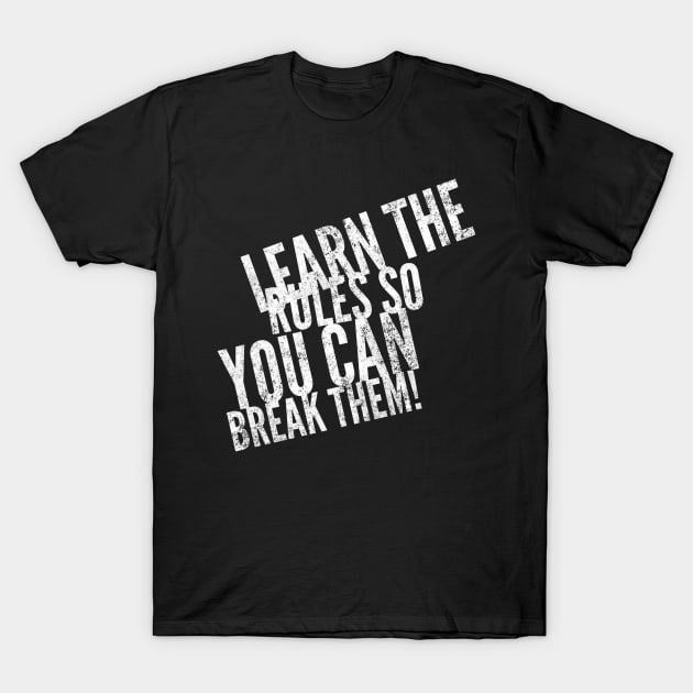 Learn the rules so you can break them T-Shirt by Ryel Tees